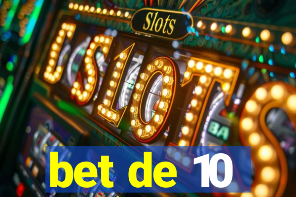 bet de 10